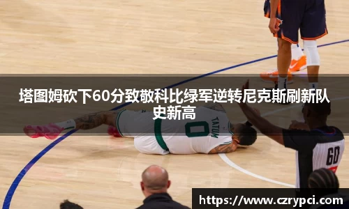 塔图姆砍下60分致敬科比绿军逆转尼克斯刷新队史新高